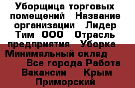 Уборщица торговых помещений › Название организации ­ Лидер Тим, ООО › Отрасль предприятия ­ Уборка › Минимальный оклад ­ 29 000 - Все города Работа » Вакансии   . Крым,Приморский